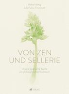 März 2019 AT-Verlag SchweizMalte Härtig/ Jule Felice FrommeltVon Zen und SellerieUnsere japanische Küche – ein philosophisches Kochbuch